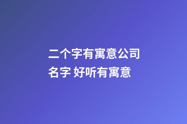 二个字有寓意公司名字 好听有寓意-第1张-公司起名-玄机派